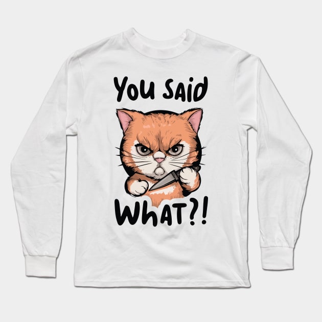 cat with knife you said what Long Sleeve T-Shirt by StepInSky